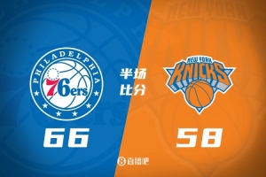 半场战报-76人66-58尼克斯 埃奇库姆18分 马克西16分 布伦森21分
